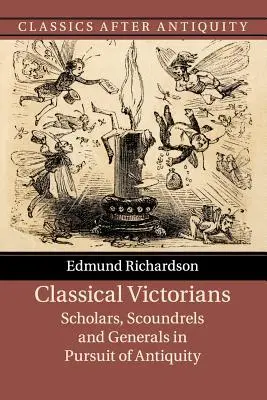 Klasszikus viktoriánusok: Tudósok, gazemberek és tábornokok az ókor nyomában - Classical Victorians: Scholars, Scoundrels and Generals in Pursuit of Antiquity