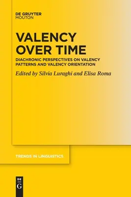 Valencia az idő múlásával: Diakronikus perspektívák a valencia mintázatokról és a valenciaorientációról - Valency Over Time: Diachronic Perspectives on Valency Patterns and Valency Orientation