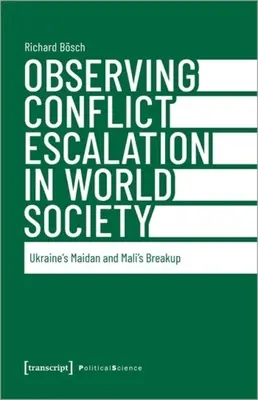 A konfliktus eszkalálódásának megfigyelése a világtársadalomban: Az ukrajnai Majdan és Mali felbomlása - Observing Conflict Escalation in World Society: Ukraine's Maidan and Mali's Breakup