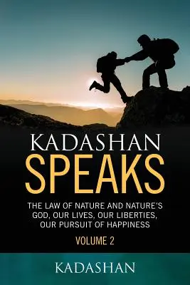 Kadashan Speaks: A természet törvénye és a természet Istene, Életünk, szabadságunk, boldogságkeresésünk - Kadashan Speaks: The Law of Nature and Nature's God, Our lives, our liberties, our Pursuit of Happiness