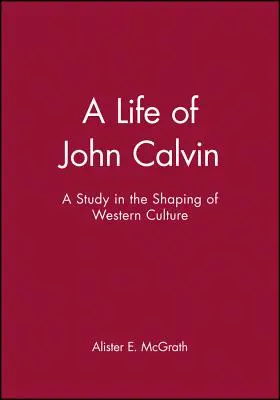 Kálvin János élete: Tanulmány a nyugati kultúra alakulásáról - A Life of John Calvin: A Study in the Shaping of Western Culture