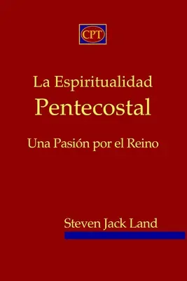 La Espiritualidad Pentecostal: Una Pasin por el Reino (A pünkösdi szellemiség: Egy út a királyságba) - La Espiritualidad Pentecostal: Una Pasin por el Reino