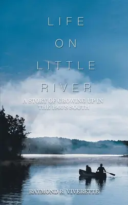 Élet a Kisfolyón: Egy történet a felnőtté válásról az 1960-as évek déli részén - Life on Little River: A Story of Growing up in the 1960's South
