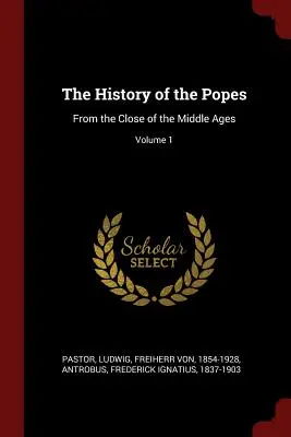 A pápák története: A középkor végétől kezdve; 1. kötet - The History of the Popes: From the Close of the Middle Ages; Volume 1
