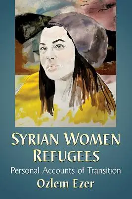 Szíriai menekült nők: Személyes beszámolók az átmenetről - Syrian Women Refugees: Personal Accounts of Transition