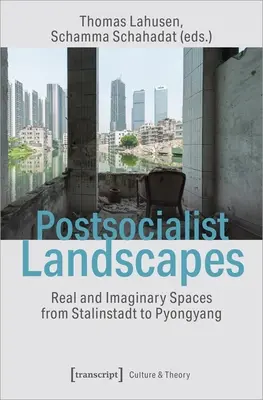 Posztszocialista tájak: Valós és képzeletbeli terek Sztálinvárostól Phenjanig - Postsocialist Landscapes: Real and Imaginary Spaces from Stalinstadt to Pyongyang