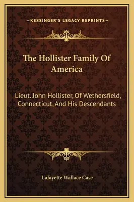 The Hollister Family Of America: John Hollister hadnagy, Wethersfieldből, Connecticutból, és leszármazottai. - The Hollister Family Of America: Lieut. John Hollister, Of Wethersfield, Connecticut, And His Descendants