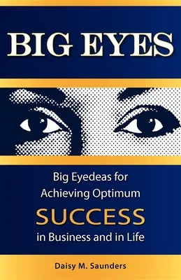 Nagy szemek: Nagy szemléletmód az optimális siker eléréséhez az üzleti életben és az életben - Big Eyes: Big Eyedeas for Achieving Optimum Success in Business and in Life