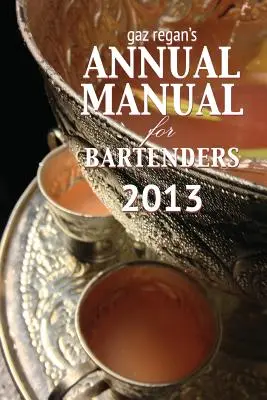 Gaz Regan's Annual Manual for Bartenders 2013 (Gaz Regan éves kézikönyve csaposok számára) - Gaz Regan's Annual Manual for Bartenders 2013