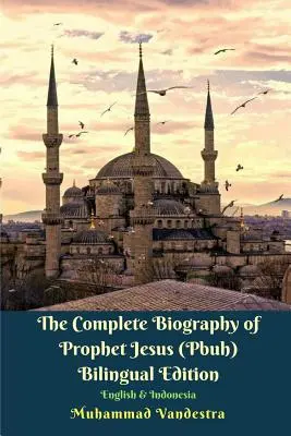 Jézus Próféta (béke legyen vele) teljes életrajza Kétnyelvű kiadás angol és indonéz nyelven - The Complete Biography of Prophet Jesus (Pbuh) Bilingual Edition English and Indonesia