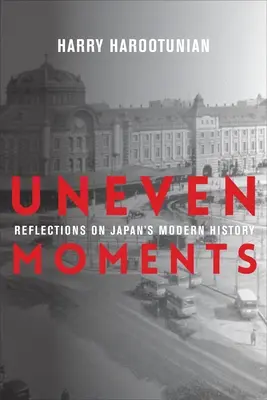 Egyenetlen pillanatok: Gondolatok Japán újkori történelméről - Uneven Moments: Reflections on Japan's Modern History