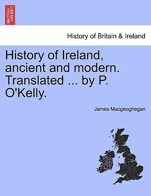 Írország ősi és modern története. Fordította ... P. O'Kelly. - History of Ireland, ancient and modern. Translated ... by P. O'Kelly.