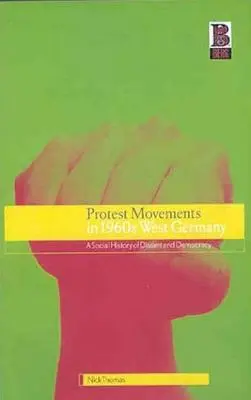 Tiltakozó mozgalmak az 1960-as évek Nyugat-Németországában: Az ellenvélemény és a demokrácia társadalomtörténete - Protest Movements in 1960s West Germany: A Social History of Dissent and Democracy