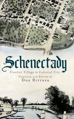 Schenectady: A határ menti falu a gyarmati városig - Schenectady: Frontier Village to Colonial City