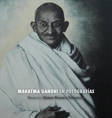 Mahatma Gandhi en Fotografas: Gandhi Research Foundation: Prefacio de la Gandhi Research Foundation - Mahatma Gandhi en Fotografas: Prefacio de la Gandhi Research Foundation