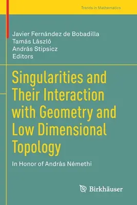 Szingularitások és kölcsönhatásuk a geometriával és az alacsony dimenziós topológiával: Andrs Nmethi tiszteletére - Singularities and Their Interaction with Geometry and Low Dimensional Topology: In Honor of Andrs Nmethi