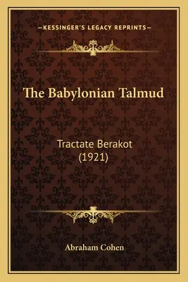 A Babiloni Talmud: Berakot traktátus (1921) - The Babylonian Talmud: Tractate Berakot (1921)