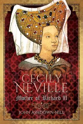 Cecily Neville: Richard III. - Cecily Neville: Mother of Richard III