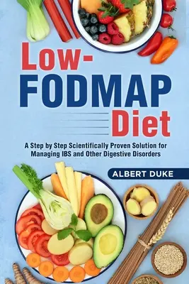 Alacsony FODMAP-értékű étrend: Egy lépésről lépésre, tudományosan bizonyított megoldás az IBS és más emésztési zavarok kezelésére - Low FODMAP Diet: A Step by Step Scientifically Proven Solution for Managing IBS and Other Digestive Disorders