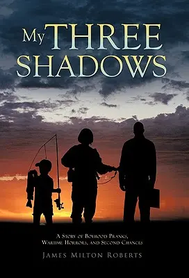 Három árnyékom: A Story of Boyhood Stanks, Wartime Horrors, and Second Chances (Egy történet a gyerekkori csínyekről, háborús borzalmakról és második esélyekről) - My Three Shadows: A Story of Boyhood Pranks, Wartime Horrors, and Second Chances