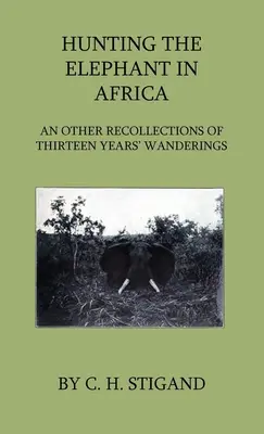 Elefántvadászat Afrikában és egyéb visszaemlékezések tizenhárom év vándorlásairól - Hunting the Elephant in Africa and Other Recollections of Thirteen Years' Wanderings