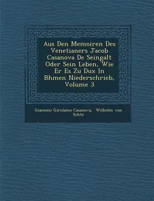 Aus Den Memoiren Des Venetianers Jacob Casanova De Seingalt Oder Sein Leben, Wie Er Es Zu Dux In B�hmen Niederschrieb, 3. kötet - Aus Den Memoiren Des Venetianers Jacob Casanova De Seingalt Oder Sein Leben, Wie Er Es Zu Dux In B�hmen Niederschrieb, Volume 3