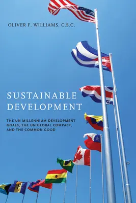 Fenntartható fejlődés: Az ENSZ millenniumi fejlesztési céljai, az ENSZ Globális Megállapodás és a közjó. - Sustainable Development: The UN Millennium Development Goals, the UN Global Compact, and the Common Good