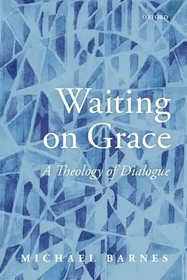 A kegyelemre várva: A párbeszéd teológiája - Waiting on Grace: A Theology of Dialogue