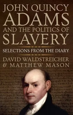 John Quincy Adams és a rabszolgaság politikája: Válogatások a naplóból - John Quincy Adams and the Politics of Slavery: Selections from the Diary