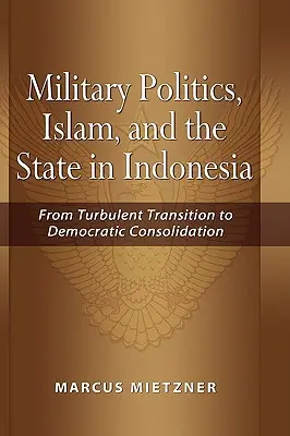 Katonai politika, iszlám és állam Indonéziában: A viharos átmenettől a demokratikus konszolidációig - Military Politics, Islam and the State in Indonesia: From Turbulent Transition to Democratic Consolidation