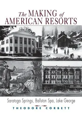 Az amerikai üdülőhelyek kialakulása: Saratoga Springs, Ballston Spa és a George-tó - The Making of American Resorts: Saratoga Springs, Ballston Spa, and Lake George