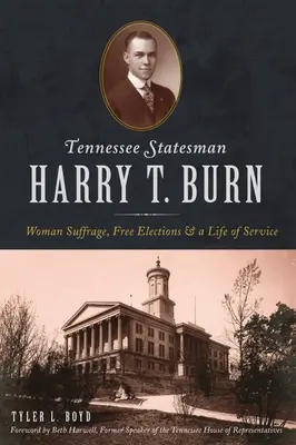 Harry T. Burn, Tennessee államférfi: A nők választójoga, szabad választások és egy életnyi szolgálat - Tennessee Statesman Harry T. Burn: Woman Suffrage, Free Elections and a Life of Service