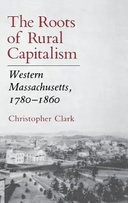 A vidéki kapitalizmus gyökerei: Nyugat-Massachusetts, 1780 1860 - The Roots of Rural Capitalism: Western Massachusetts, 1780 1860