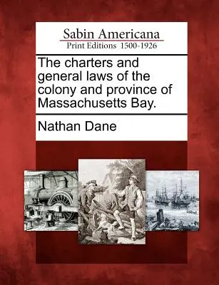 A Massachusetts-öböl gyarmatának és tartományának alapító okiratai és általános törvényei. - The charters and general laws of the colony and province of Massachusetts Bay.