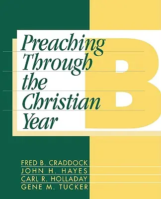 Prédikálás a keresztény év során: Év: Átfogó kommentár a Lekciókönyvhöz - Preaching Through the Christian Year: Year B: A Comprehensive Commentary on the Lectionary