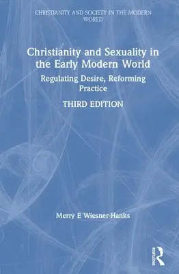 Kereszténység és szexualitás a kora újkori világban: A vágy szabályozása, a gyakorlat reformja - Christianity and Sexuality in the Early Modern World: Regulating Desire, Reforming Practice