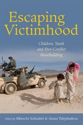 Menekülés az áldozattá válás elől: Gyermekek, fiatalok és a konfliktus utáni béketeremtés - Escaping Victimhood: Children, Youth and Post-Conflict Peacebuilding