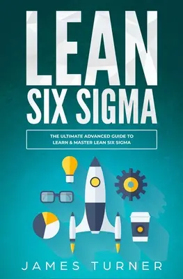 Lean Six Sigma: A Lean Six Sigma megtanulásának és elsajátításának végső, haladó szintű útmutatója - Lean Six Sigma: The Ultimate Advanced Guide to Learn & Master Lean Six Sigma