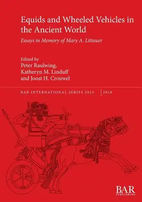 Lovak és kerekes járművek az ókori világban: Littauer emlékére. - Equids and Wheeled Vehicles in the Ancient World: Essays in Memory of Mary A. Littauer