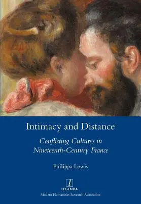 Intimitás és távolságtartás: Konfliktusos kultúrák a tizenkilencedik századi Franciaországban - Intimacy and Distance: Conflicting Cultures in Nineteenth-Century France