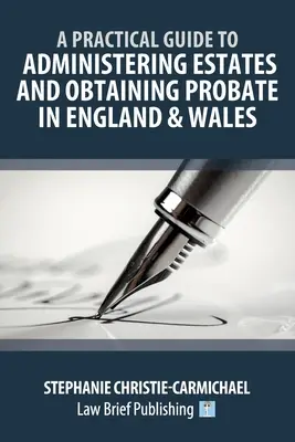 Gyakorlati útmutató a hagyatékok kezeléséhez és a hagyatéki eljáráshoz Angliában és Walesben - A Practical Guide to Administering Estates and Obtaining Probate in England & Wales