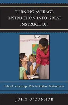 Az átlagos oktatás nagyszerű oktatássá alakítása: Az iskolavezetés szerepe a tanulók teljesítményében - Turning Average Instruction into Great Instruction: School Leadership's Role in Student Achievement