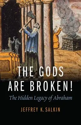 Az istenek összetörtek! Ábrahám rejtett öröksége - The Gods Are Broken!: The Hidden Legacy of Abraham