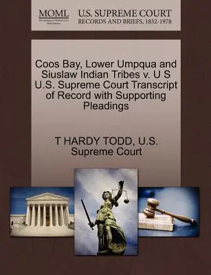 Coos Bay, Lower Umpqua and Siuslaw Indian Tribes V. U.S. U.S. Supreme Court Transcript of Record with Supporting Pleadings (A jegyzőkönyv átirata az alátámasztó iratokkal) - Coos Bay, Lower Umpqua and Siuslaw Indian Tribes V. U S U.S. Supreme Court Transcript of Record with Supporting Pleadings