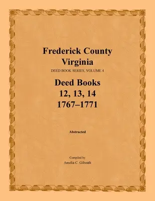Frederick megye, Virginia, Oklevélkönyv-sorozat, 4. kötet, Oklevélkönyvek 12, 13, 14: 1767-1771 - Frederick County, Virginia, Deed Book Series, Volume 4, Deed Books 12, 13, 14: 1767-1771
