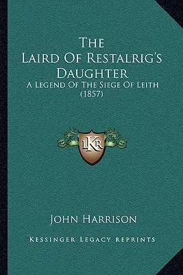 The Laird Of Restalrig's Daughter: A Leith ostromának legendája (1857) - The Laird Of Restalrig's Daughter: A Legend Of The Siege Of Leith (1857)