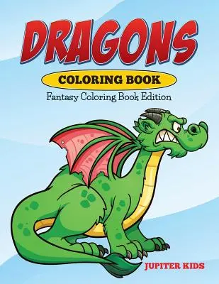 Sárkányok színezőkönyv: Fantasy Coloring Book Edition - Dragons Coloring Book: Fantasy Coloring Book Edition