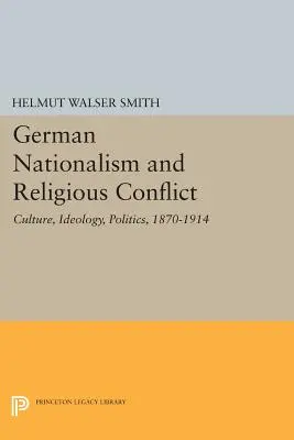 Német nacionalizmus és vallási konfliktus: Kultúra, ideológia, politika, 1870-1914 - German Nationalism and Religious Conflict: Culture, Ideology, Politics, 1870-1914