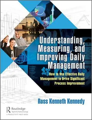 A napi menedzsment megértése, mérése és javítása: Hogyan használjuk a hatékony napi menedzsmentet a jelentős folyamatjavítás érdekében? - Understanding, Measuring, and Improving Daily Management: How to Use Effective Daily Management to Drive Significant Process Improvement