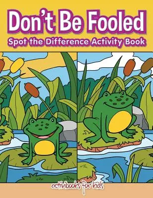 Ne hagyd magad becsapni, találd meg a különbséget Activity Book - Don't Be Fooled, Spot the Difference Activity Book